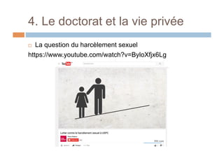 4. Le doctorat et la vie privée
!  La question du harcèlement sexuel
https://www.youtube.com/watch?v=ByloXfjx6Lg
 