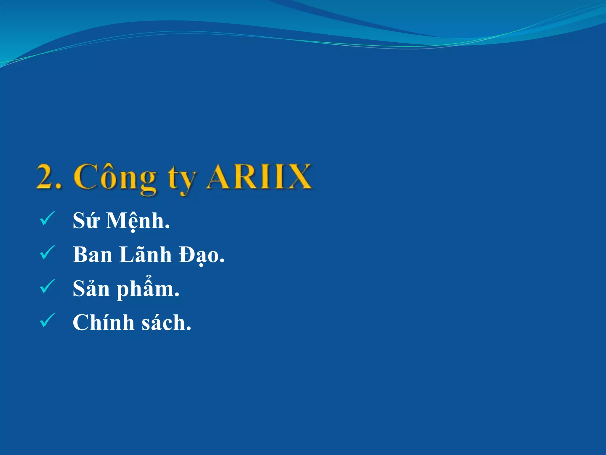  Sứ Mệnh.
 Ban Lãnh Đạo.
 Sản phẩm.
 Chính sách.
 