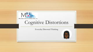 Cognitive Distortions
Everyday Distorted Thinking
 