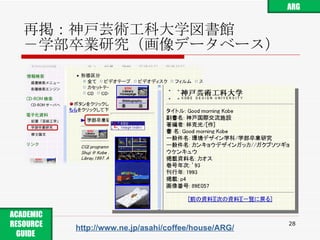 再掲：神戸芸術工科大学図書館 －学部卒業研究（画像データベース） http://www.ne.jp/asahi/coffee/house/ARG/ ARG ACADEMIC RESOURCE GUIDE  