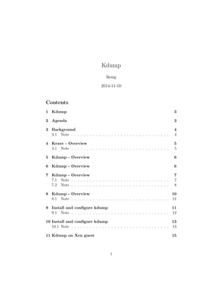 Kdump 
lkong 
2014-11-10 
Contents 
1 Kdump 3 
2 Agenda 3 
3 Background 4 
3.1 Note . . . . . . . . . . . . . . . . . . . ...