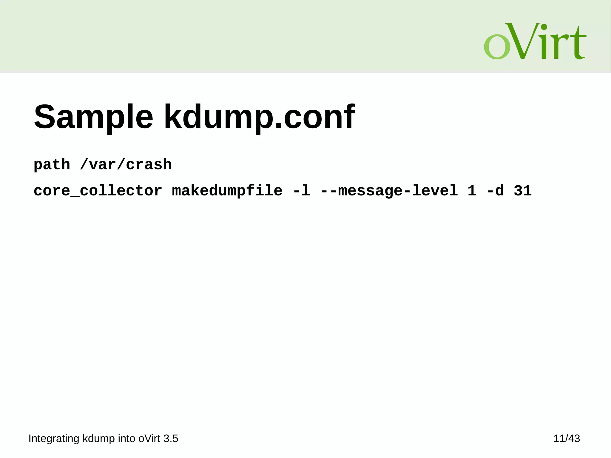 Integrating kdump into oVirt 3.5 11/43
Sample kdump.conf
path /var/crash
core_collector makedumpfile -l --message-level 1 -d 31
 
