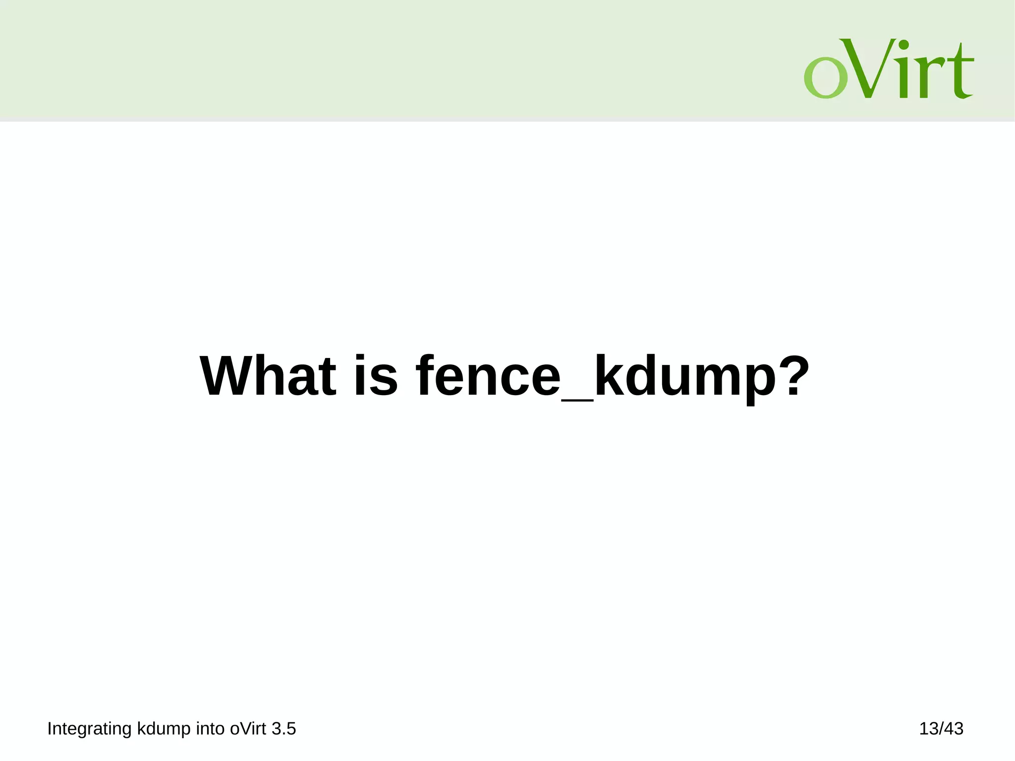 Integrating kdump into oVirt 3.5 13/43
What is fence_kdump?
 