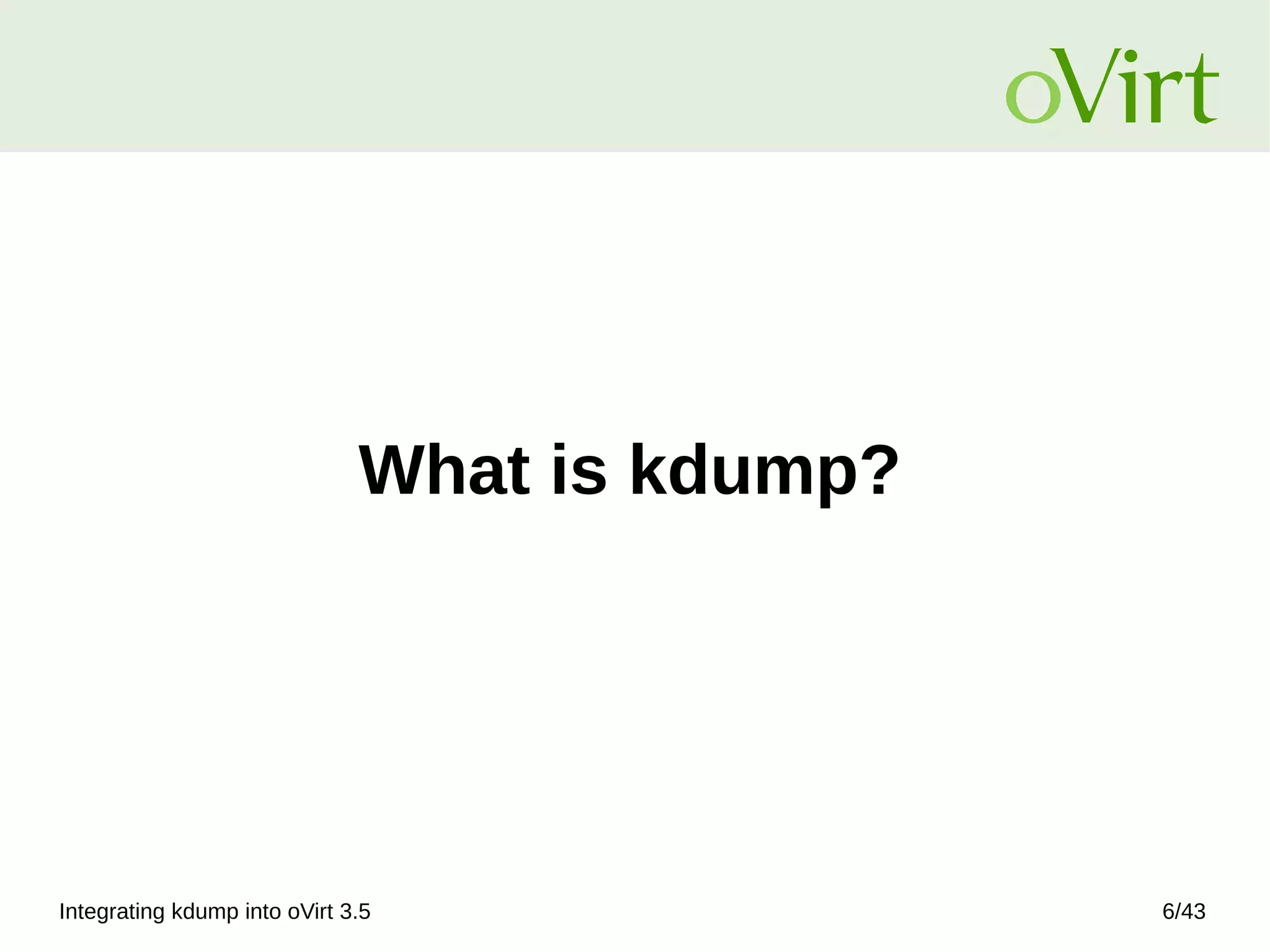 Integrating kdump into oVirt 3.5 6/43
What is kdump?
 