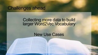 Collecting more data to build
larger Word2Vec Vocabulary
New Use Cases
Challenges ahead
 