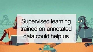 Supervised learning
trained on annotated
data could help us
 