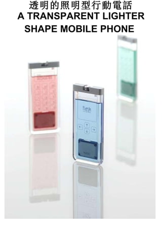 透明的照明型行動電話 A TRANSPARENT LIGHTER SHAPE MOBILE PHONE   