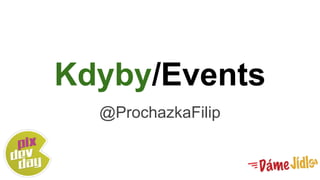 Kdyby/Events
@ProchazkaFilip
 