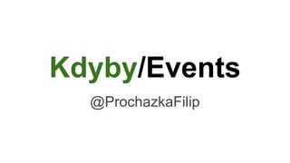 Kdyby/Events 
@ProchazkaFilip 
 