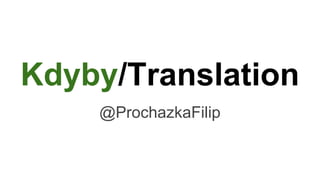Kdyby/Translation 
@ProchazkaFilip 
 