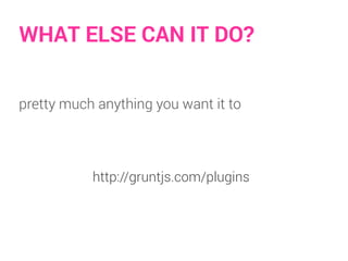 WHAT ELSE CAN IT DO?
pretty much anything you want it to
http://gruntjs.com/plugins
 