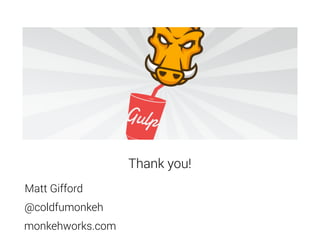 Thank you!
Matt Gifford
@coldfumonkeh
monkehworks.com
 