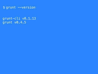$
grunt-cli v0.1.13
grunt --version
grunt v0.4.5
 