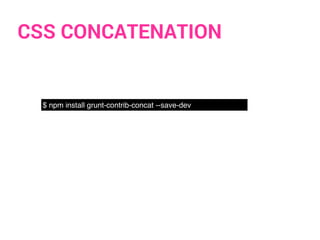 CSS CONCATENATION
$ npm install grunt-contrib-concat --save-dev
 