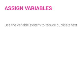 ASSIGN VARIABLES
Use the variable system to reduce duplicate text
 