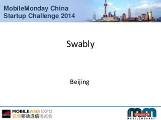 MobileMonday China
Startup Challenge 2014
Swably
Beijing
 