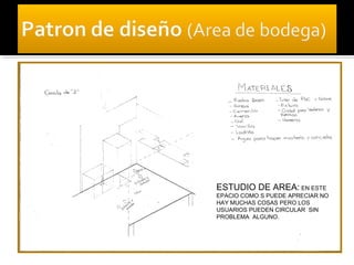 ESTUDIO DE AREA: EN ESTE
EPACIO COMO S PUEDE APRECIAR NO
HAY MUCHAS COSAS PERO LOS
USUARIOS PUEDEN CIRCULAR SIN
PROBLEMA ALGUNO.
 