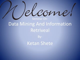 Seminar On-
Data Mining And Information
Retriveal
By-
Ketan Shete
 