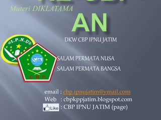 DKW CBP IPNU JATIM
email : cbp.ipnujatim@ymail.com
Web : cbpkppjatim.blogspot.com
: CBP IPNU JATIM (page)
Materi DIKLATAMA
SALAM PERMATA NUSA
SALAM PERMATA BANGSA
 