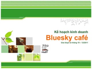 Kế hoạch kinh doanh Bluesky café Giai đoạn từ tháng 10 – 12/2011 
