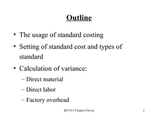 Outline The usage of standard costing Setting of standard cost and types of standard Calculation of variance: Direct material Direct labor Factory overhead 