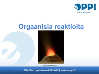 Orgaanisia reaktioita
www.shutterstock.com
 