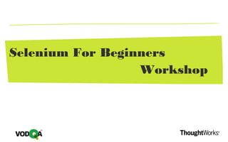 Selenium For Beginners
Workshop
 