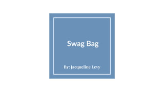 Swag Bag
By: Jacqueline Levy
 