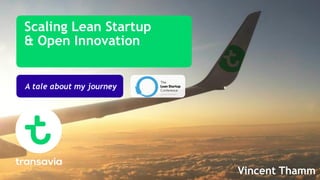 Scaling Lean Startup
& Open Innovation
A tale about my journey
Vincent Thamm
 