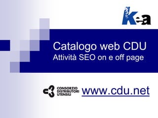 Catalogo web CDU
Attività SEO on e off page
www.cdu.net
 