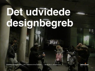 Det udvidede
designbegreb


Forandring gennem design   /   KEA - Københavns Erhvervsakademi   /   Mandag den 17. december 2012
 