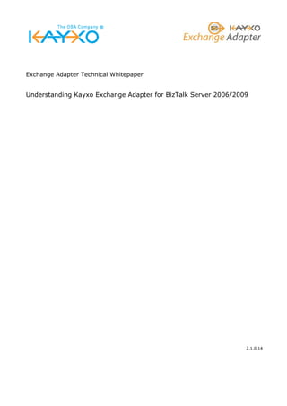 Exchange Adapter Technical Whitepaper


Understanding Kayxo Exchange Adapter for BizTalk Server 2006/2009




                                                                2.1.0.14
 