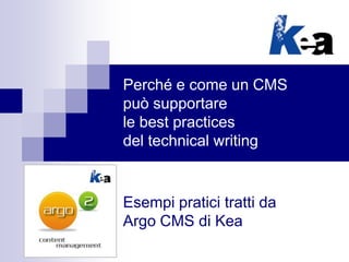 Perché e come un CMS
può supportare
le best practices
del technical writing

Esempi pratici tratti da
Argo CMS di Kea

 