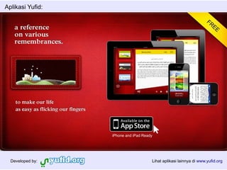 Aplikasi Yufid:




                  iPhone and iPad Ready




  Developed by:                       Lihat aplikasi lainnya di www.yufid.org
 