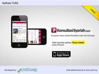 Aplikasi Yufid:




                  Kumpulan Tanya Jawab Pendidikan Islam dan Keluarga



                  Telah tersedia aplikasi Tanya Ustadz
                  untuk iPhone!




  Developed by:                    Lihat aplikasi lainnya di www.yufid.org
 