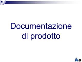 Documentazione
di prodotto
 