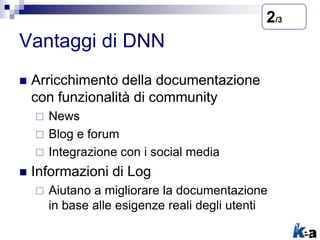 Vantaggi di DNN
 Arricchimento della documentazione
con funzionalità di community
 News
 Blog e forum
 Integrazione co...