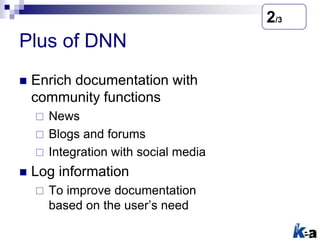 Plus of DNN
 Enrich documentation with
community functions
 News
 Blogs and forums
 Integration with social media
 Lo...
