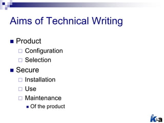Aims of Technical Writing
 Product
 Configuration
 Selection
 Secure
 Installation
 Use
 Maintenance
 Of the produ...