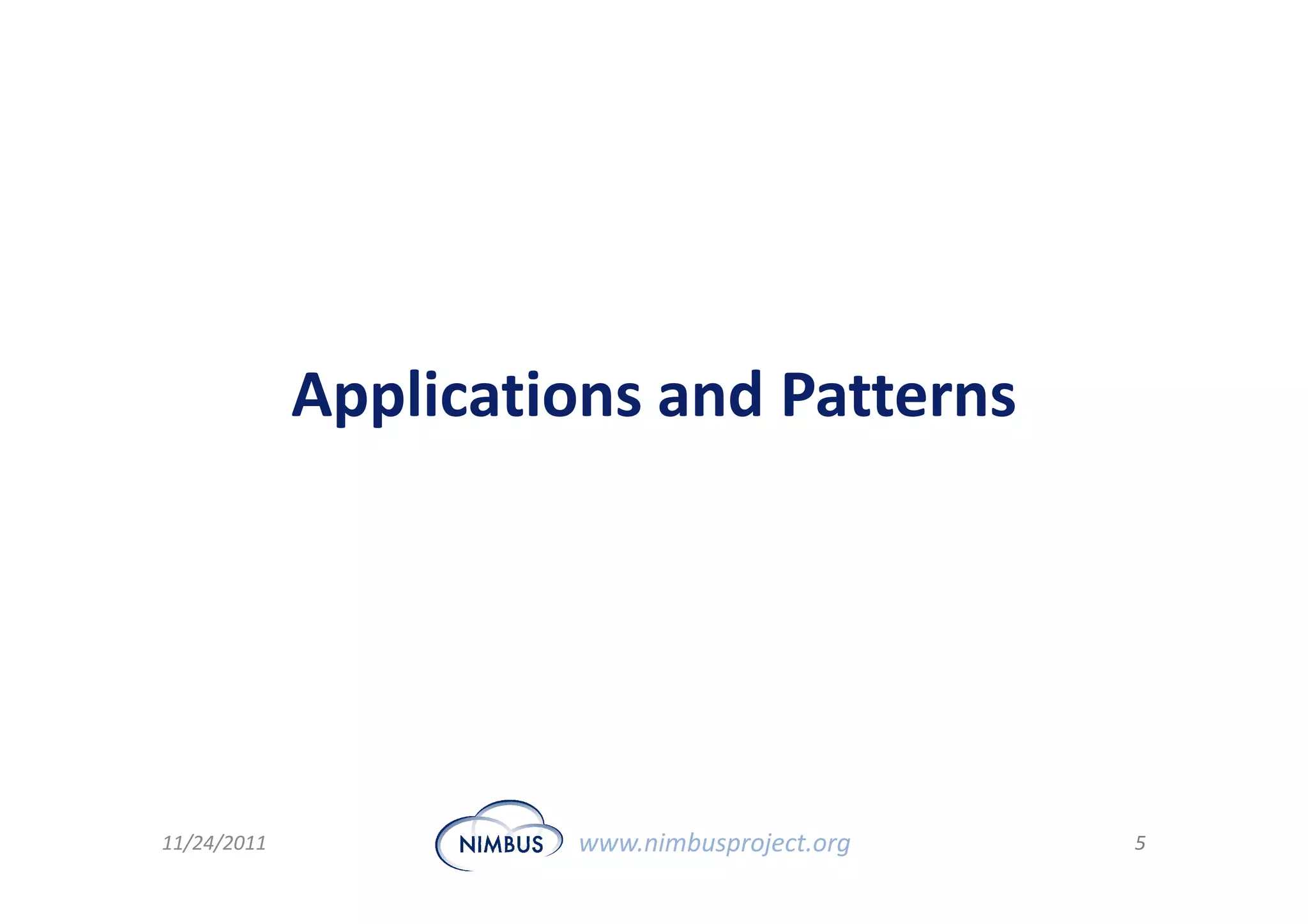 Applications and Patterns




11/24/2011            www.nimbusproject.org   5
 