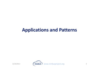 Applications and Patterns




11/24/2011            www.nimbusproject.org   5
 