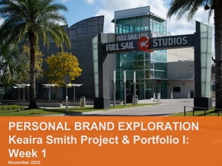 PERSONAL BRAND EXPLORATION
Keaira Smith Project & Portfolio I:
Week 1
November 2023
 