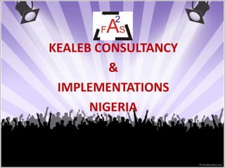 KEALEB CONSULTANCY
         &
 IMPLEMENTATIONS
      NIGERIA
 