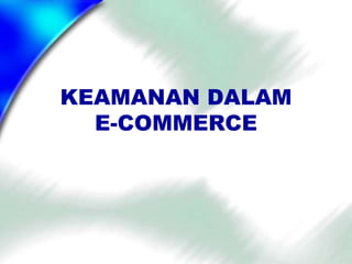 KEAMANAN DALAM
E-COMMERCE
 