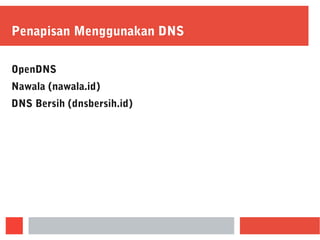 Penapisan Menggunakan DNS
OpenDNS
Nawala (nawala.id)
DNS Bersih (dnsbersih.id)
 