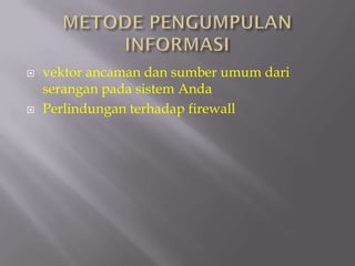    vektor ancaman dan sumber umum dari
    serangan pada sistem Anda
   Perlindungan terhadap firewall
 