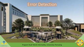 Program Studi Teknik Informatika, Universitas Pamulang
Error Detection
 