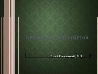 KEAMANAN MULTIMEDIA
Dewi Tresnawati, M.T.
 