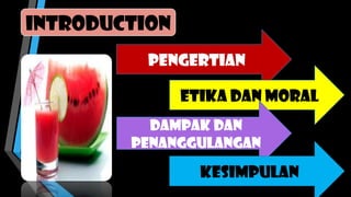 introduction
pengertian
Etika dan moral
Dampak dan
penanggulangan
kesimpulan
 