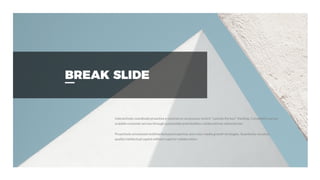 BREAK SLIDE
Interactively coordinate proactive e-commerce via process-centric "outside the box" thinking. Completely pursue
scalable customer service through sustainable potentialities collaboratively administrate.
Proactively envisioned multimedia based expertise and cross-media growth strategies. Seamlessly visualize
quality intellectual capital without superior collaboration.
 